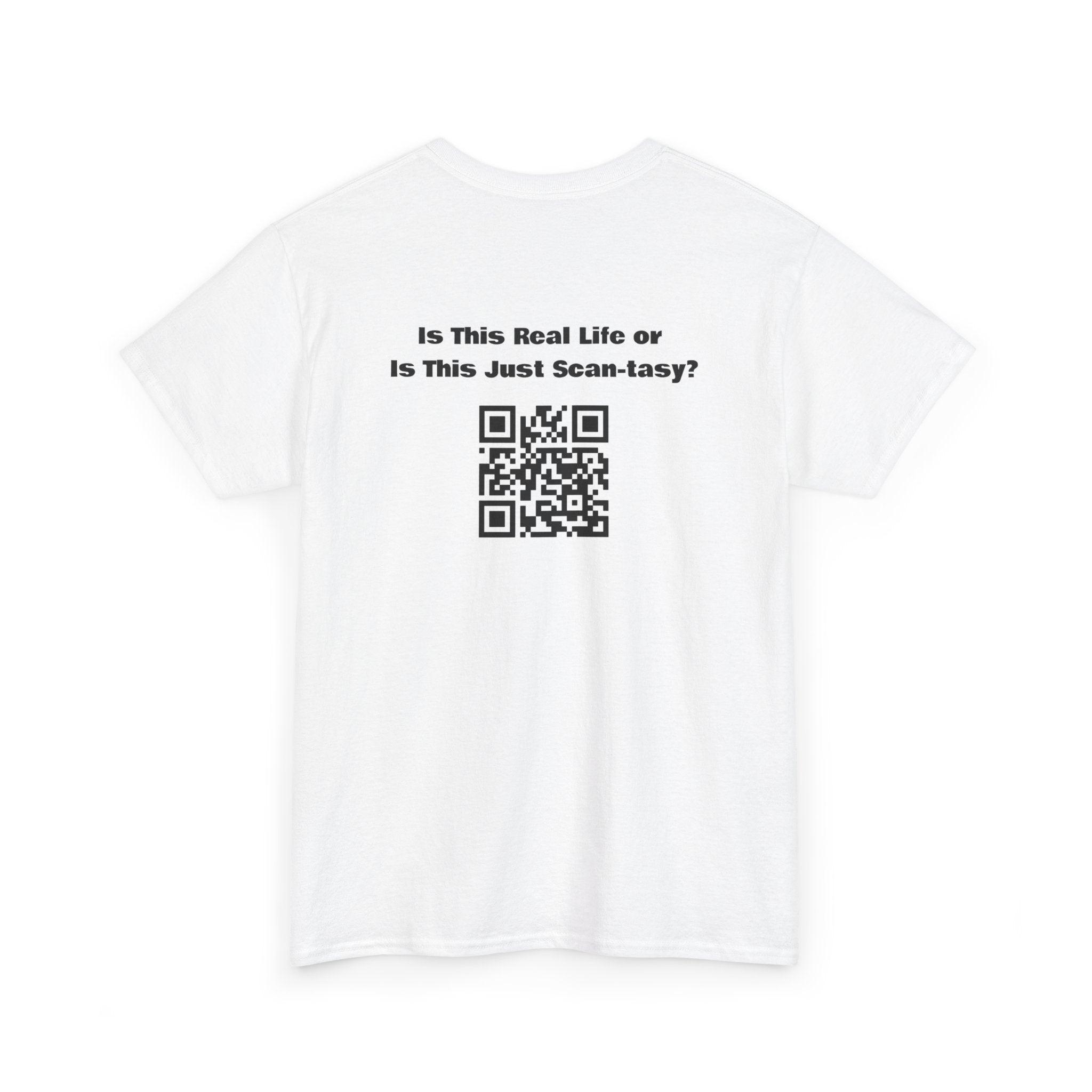 Is This Real Life or Is This Just Scan-tasy? QR Code T-Shirt